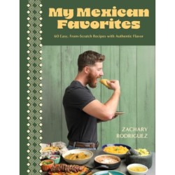 My Mexican Favorites: 60 Easy, From-Scratch Recipes with Authentic Flavor