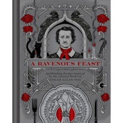 A Ravenous Feast: Spellbinding Recipes Inspired by the Literary Works of Edgar Alan Poe