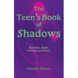 The Teen's Book of Shadows: Star Signs, Spells, Potions, and Powers