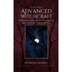 Advanced Witchcraft: Exploring Deeper Levels of Spiritual Skills and Masterful Magic