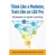 Think Like a Marketer, Train Like an L&D Pro: Strategies to Ignite Learning