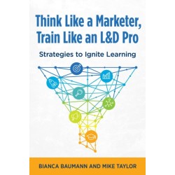 Think Like a Marketer, Train Like an L&D Pro: Strategies to Ignite Learning
