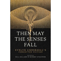 Then May the Senses Fall: Evelyn Underhill’s Forgotten Fiction