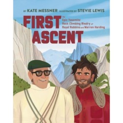 First Ascent: The Epic Yosemite Rock-Climbing Rivalry of Royal Robbins and Warren Harding