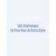 100 Challenges to Find Your Artistic Style