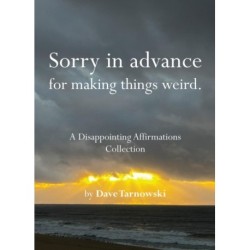 Sorry in advance for making things weird.: A Disappointing Affirmations Collection