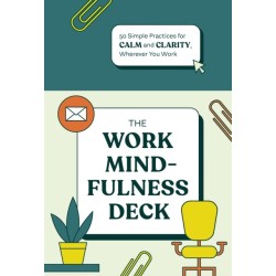 The Work Mindfulness Deck: 50 Simple Practices for Calm and Clarity, Wherever You Work