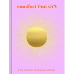Manifest That Sh*t: A Journal to Turn Your Dreams into Reality