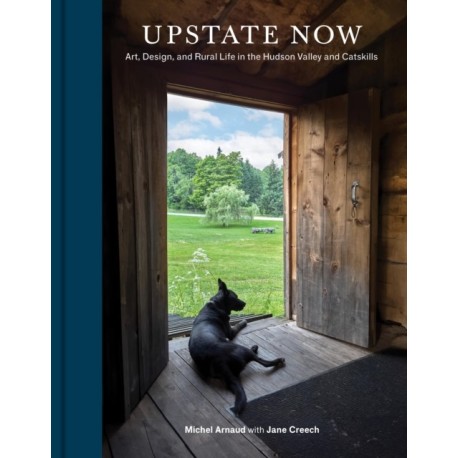 Upstate Now: Art, Design, and Rural Life in the Hudson Valley and Catskills