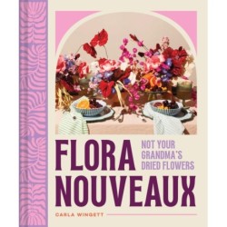 Flora Nouveaux: Not Your Grandma's Dried Flowers