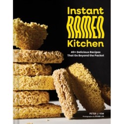 Instant Ramen Kitchen: 40+ Delicious Recipes That Go Beyond the Packet