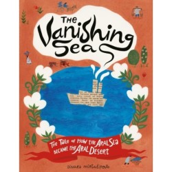 The Vanishing Sea: The Tale of How the Aral Sea Became the Aral Desert