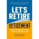 Let's Retire Retirement: How to Enjoy Life to the Fullest—Now and Later