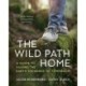 The Wild Path Home: A Guide to Raising the Earth Stewards of Tomorrow