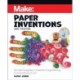 Make: Paper Inventions: Simple Supplies, Creative Engineering, Extraordinary Fun!