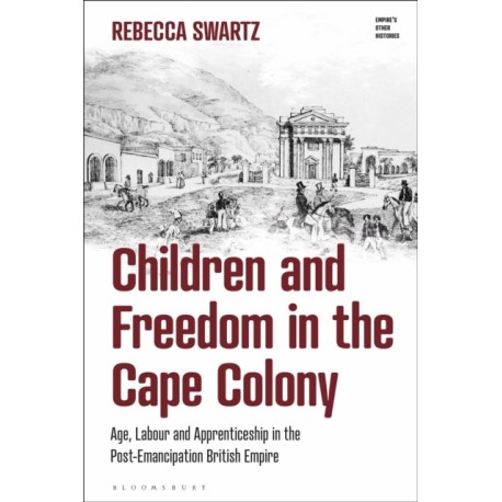 Children and Freedom in the Cape Colony: Age, Labour and Apprenticeship in the Post-Emancipation British Empire