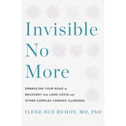 Invisible No More: Embracing Your Road to Recovery from Long Covid and Other Complex Chronic Illnesses