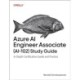 Azure AI Engineer Associate (AI-102) Study Guide: In-Depth Certification Guide and Practice