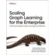 Scaling Graph Learning for the Enterprise: Production-Ready Graph Learning and Inference