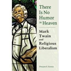 There is No Humor in Heaven: Mark Twain and Religious Liberalism