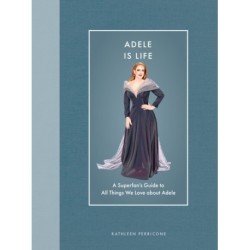 Adele Is Life: A Superfan's Guide to All Things We Love about Adele