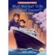 What Was Built to Be a Ship of Dreams?: The Titanic: A Who HQ Graphic Novel