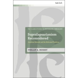 Supralapsarianism Reconsidered: Jonathan Edwards and the Reformed Tradition
