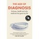 The Age of Diagnosis: Sickness, Health and Why Medicine Has Gone Too Far