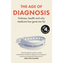 The Age of Diagnosis: Sickness, Health and Why Medicine Has Gone Too Far