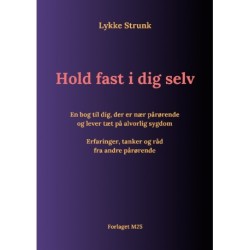 Hold fast i dig selv: En bog til dig, der er nær pårørende og lever tæt på alvorlig sygdom - Erfaringer, tanker og råd fra andre pårørende