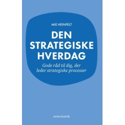 Den strategiske hverdag: Gode råd til dig, der leder strategiske processer