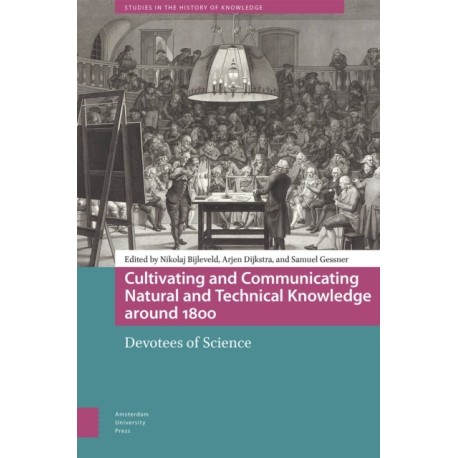 Cultivating and Communicating Natural and Technical Knowledge around 1800: Devotees of Science