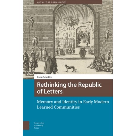 Rethinking the Republic of Letters: Memory and Identity in Early Modern Learned Communities