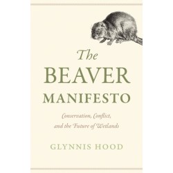The Beaver Manifesto: Conservation, Conflict, and the Future of Wetlands