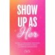 Show Up as Her: Ten Laws for Reclaiming Your Power, Embodying Magnetic Energy, and Positive Manifestation (Book for Growth, Self-Empowerment Book)
