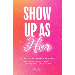 Show Up as Her: Ten Laws for Reclaiming Your Power, Embodying Magnetic Energy, and Positive Manifestation (Book for Growth, Self-Empowerment Book)