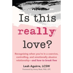 Is This Really Love?: Recognizing When You’re in a Coercive, Controlling, and Emotionally Abusive Relationship—and How to Break Free