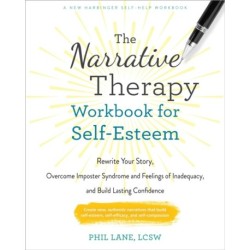 The Narrative Therapy Workbook for Self-Esteem: Rewrite Your Story, Overcome Imposter Syndrome and Feelings of Inadequacy, and Build Lasting Confidence