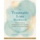 The Traumatic Loss Workbook: Powerful Skills for Navigating the Grief Caused by a Sudden or Unexpected Death