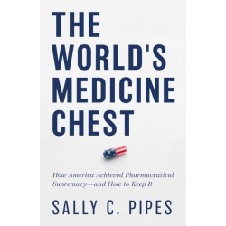 The World's Medicine Chest: How America Gained Pharmaceutical Supremacy-and How to Keep It