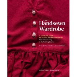 The Handsewn Wardrobe: A Complete Guide to Making Your Own Clothes from Patternmaking to the Finishing Stitches