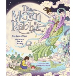 The Moon Rabbit: A Celebration of the Mid-Autumn Festival: An epic fantasy picture book retelling inspired by the legend of the moon goddess, and her tale of love, immortality and magic