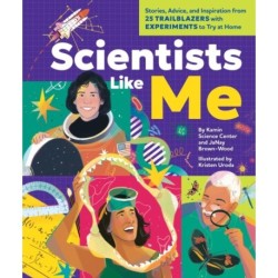 Scientists Like Me: Stories, Advice, and Inspiration from 25 Trailblazers with Experiments to Try at Home