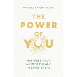 The Power of You: Manifest Your Wildest Dreams in Seven Steps - THE INSTANT SUNDAY TIMES BESTSELLER and the manifesting guide you've been looking for