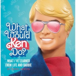 What Would Ken Do?: What I’ve Learned from Life and Barbie