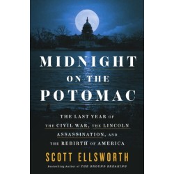 Midnight on the Potomac: The Last Year of the Civil War, the Lincoln Assassination, and the Rebirth of America