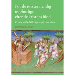 For de tørster nemlig uophørligt efter de kristnes blod: Kristne middelalderlige skrifter om islam