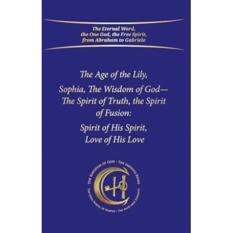 The Age of the Lily Sophia, the Wisdom of God: The Spirit of Fusion: Spirit of His Spirit, Love, of His Love