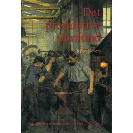 Det produktive samfund: Seks kapitler af industrialiseringens idéhistorie