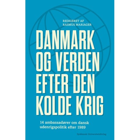 Danmark og verden efter den kolde krig: 14 ambassadører om dansk udenrigspolitik efter 1989